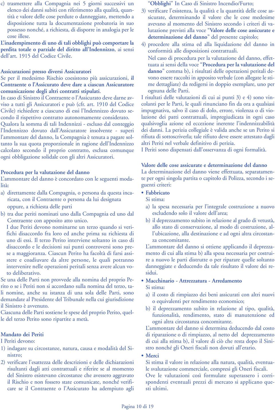 L inadempimento di uno di tali obblighi può comportare la perdita totale o parziale del diritto all Indennizzo, ai sensi dell art. 1915 del Codice Civile.