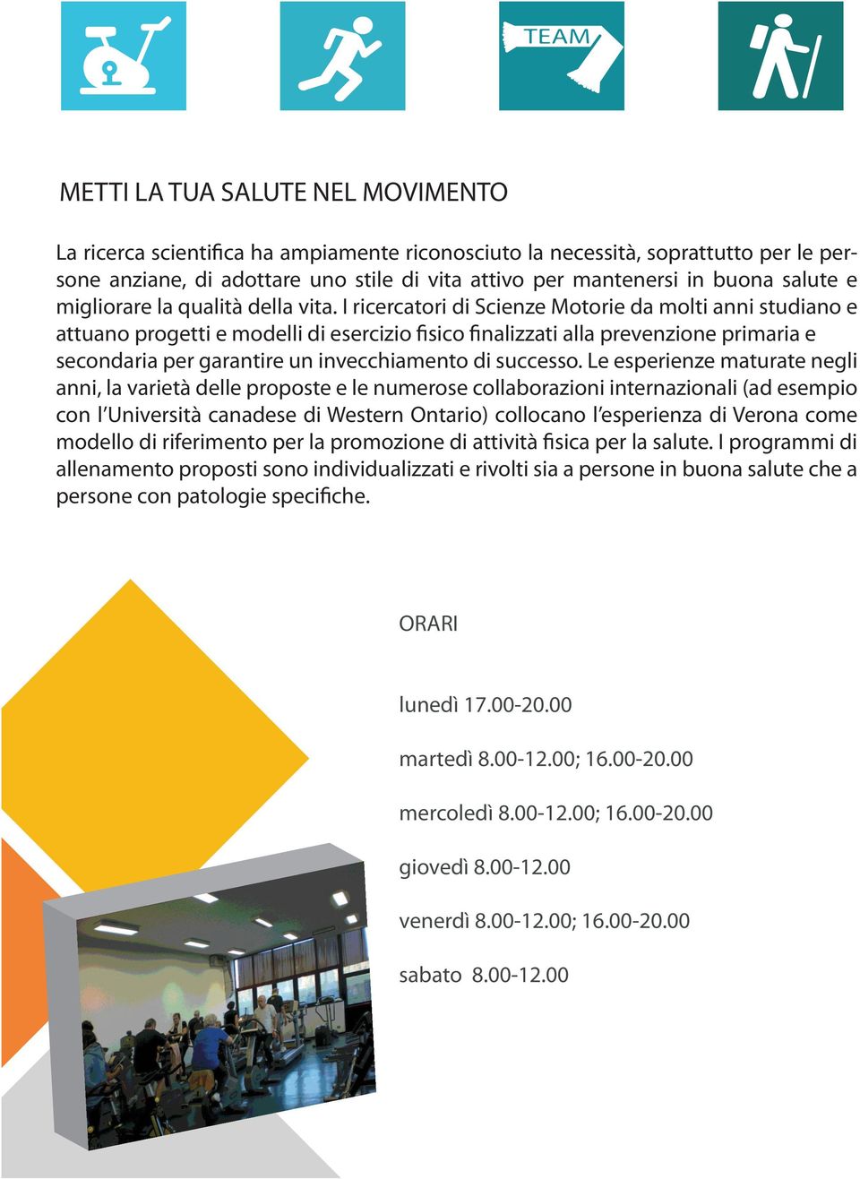 I ricercatori di Scienze Motorie da molti anni studiano e attuano progetti e modelli di esercizio fisico finalizzati alla prevenzione primaria e secondaria per garantire un invecchiamento di successo.