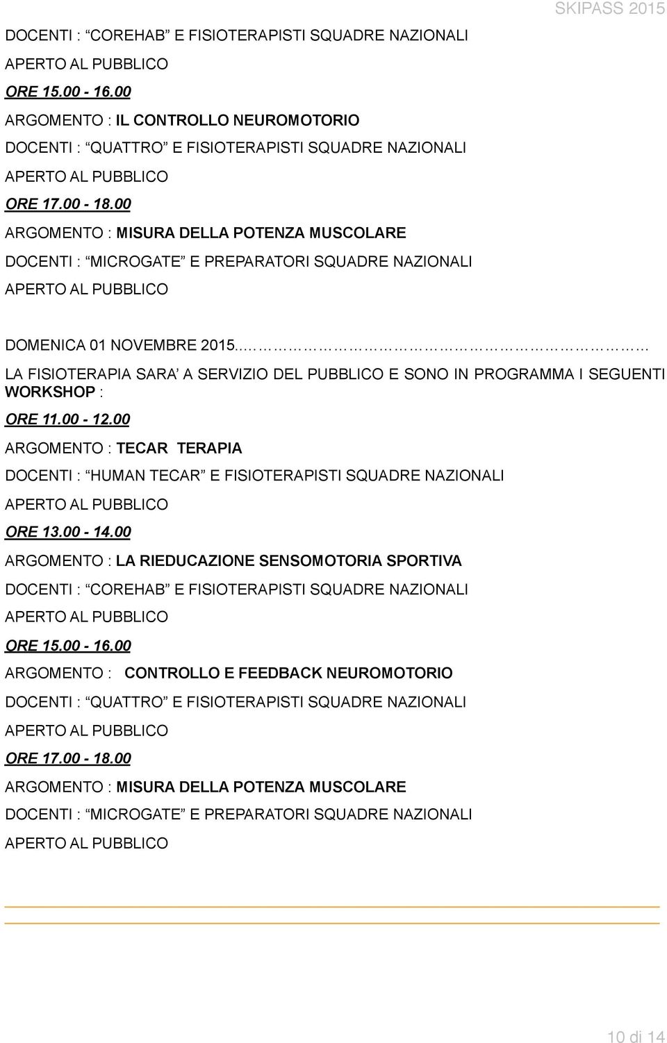 . LA FISIOTERAPIA SARA A SERVIZIO DEL PUBBLICO E SONO IN PROGRAMMA I SEGUENTI WORKSHOP : ORE 11.00-12.00 ARGOMENTO : TECAR TERAPIA DOCENTI : HUMAN TECAR E FISIOTERAPISTI SQUADRE NAZIONALI ORE 13.