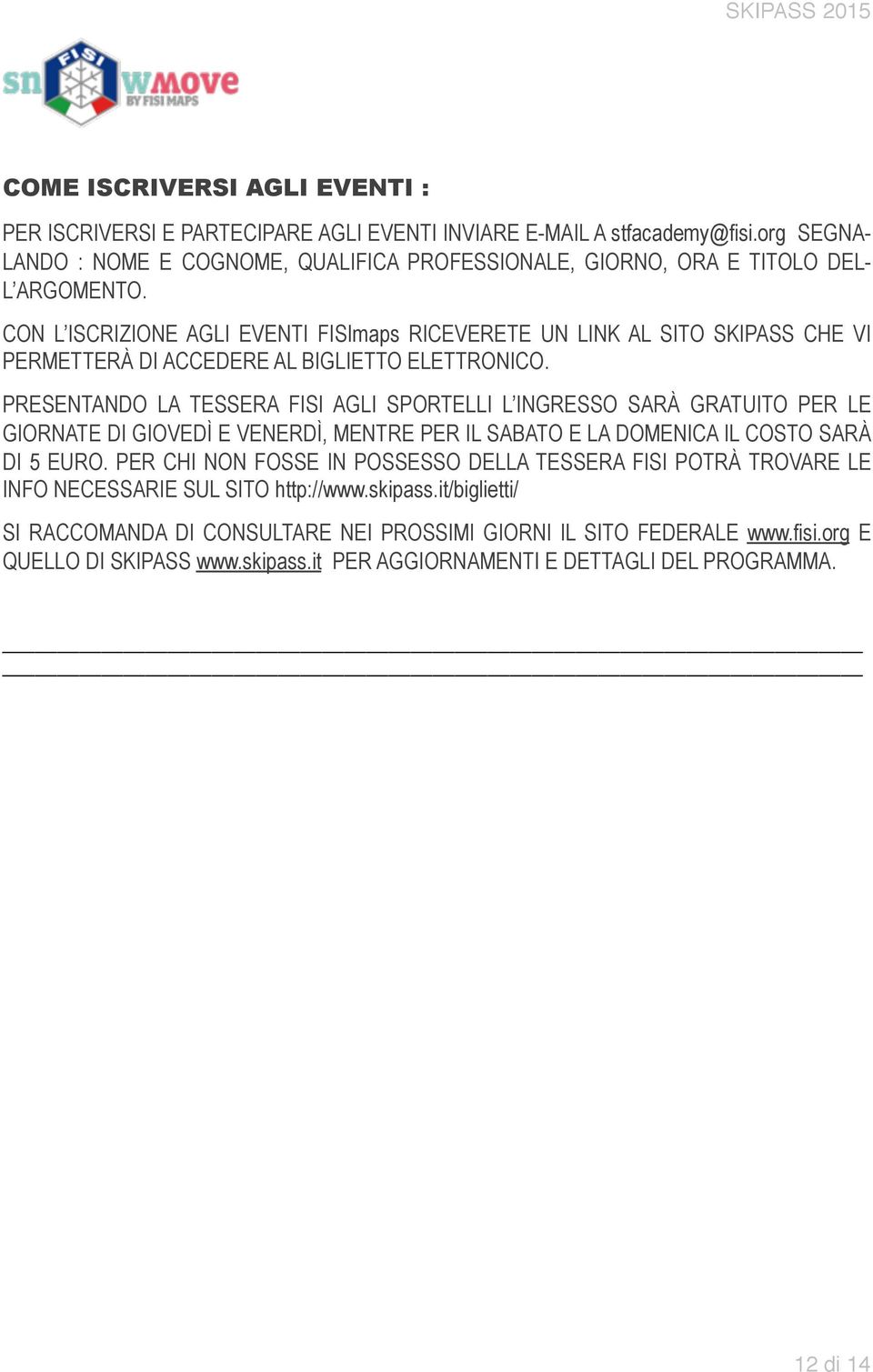 CON L ISCRIZIONE AGLI EVENTI FISImaps RICEVERETE UN LINK AL SITO SKIPASS CHE VI PERMETTERÀ DI ACCEDERE AL BIGLIETTO ELETTRONICO.