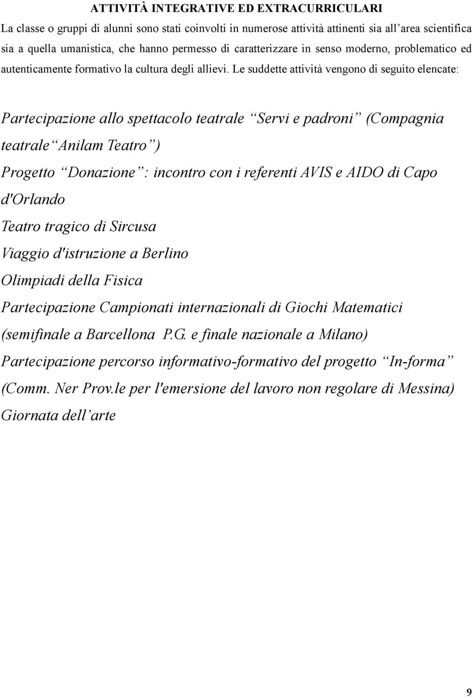 Le suddette attività vengono di seguito elencate: Partecipazione allo spettacolo teatrale Servi e padroni (Compagnia teatrale Anilam Teatro ) Progetto Donazione : incontro con i referenti AVIS e AIDO