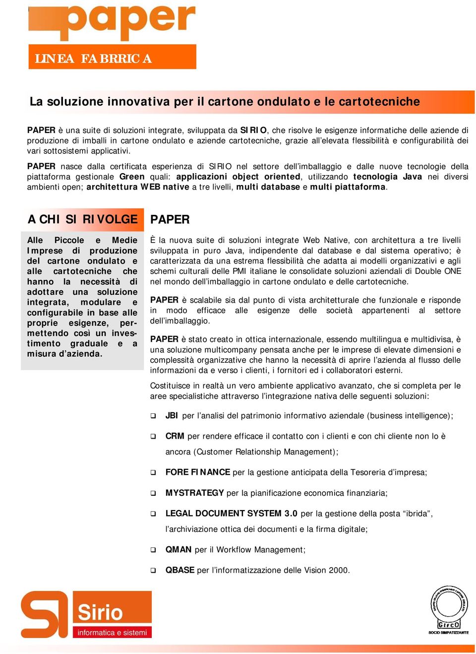 PAPER nasce dalla certificata esperienza di SIRIO nel settore dell imballaggio e dalle nuove tecnologie della piattaforma gestionale Green quali: applicazioni object oriented, utilizzando tecnologia