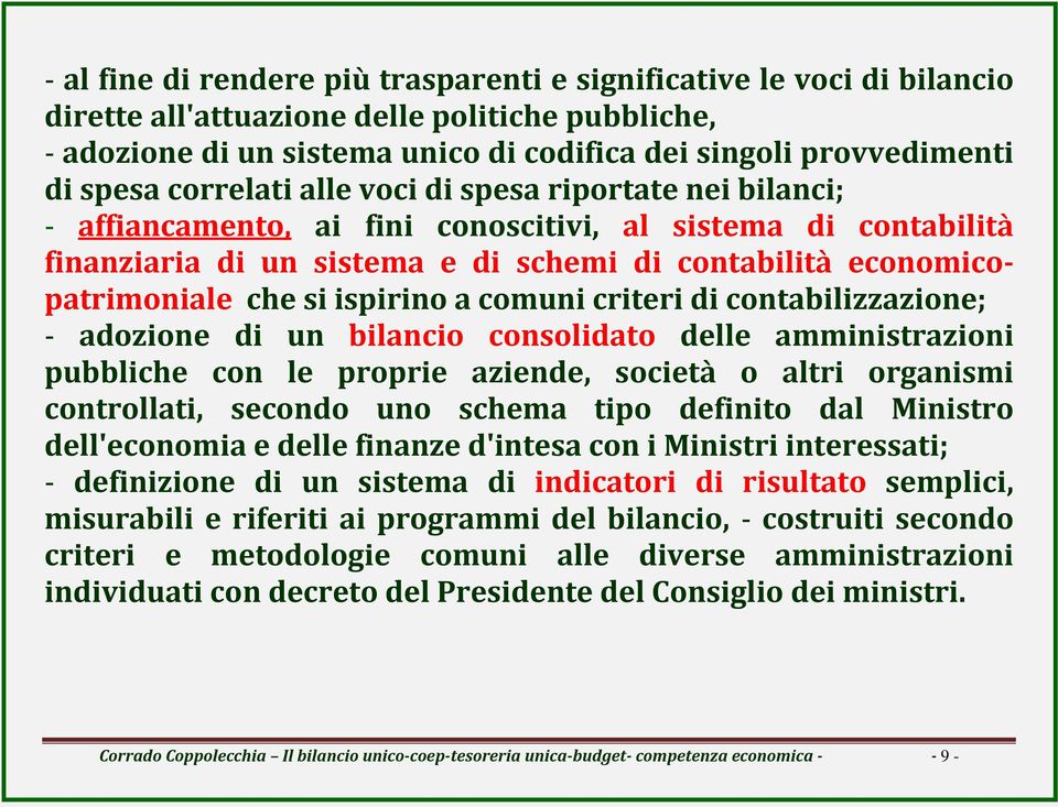 ispirino a comuni criteri di contabilizzazione; adozione di un bilancio consolidato delle amministrazioni pubbliche con le proprie aziende, società o altri organismi controllati, secondo uno schema