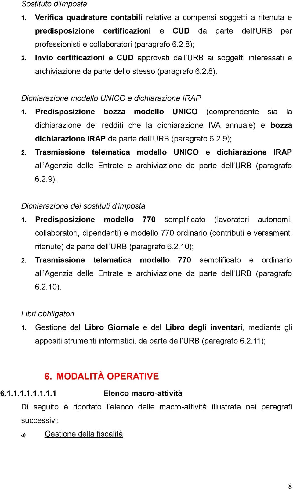 Predisposizione bozza modello UNICO (comprendente sia la dichiarazione dei redditi che la dichiarazione IVA annuale) e bozza dichiarazione IRAP da parte dell URB (paragrafo 6.2.9); 2.