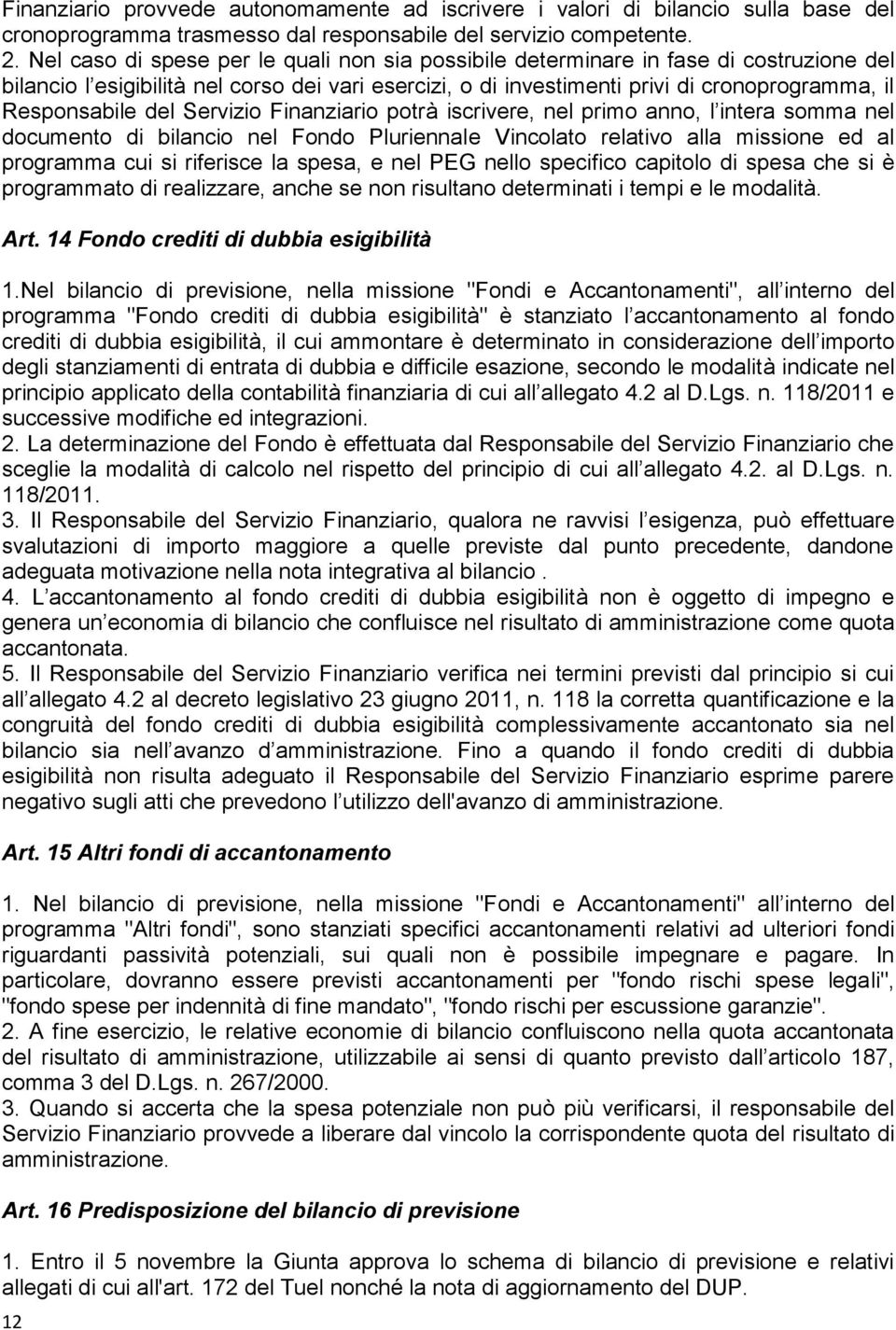 del Servizio Finanziario potrà iscrivere, nel primo anno, l intera somma nel documento di bilancio nel Fondo Pluriennale Vincolato relativo alla missione ed al programma cui si riferisce la spesa, e