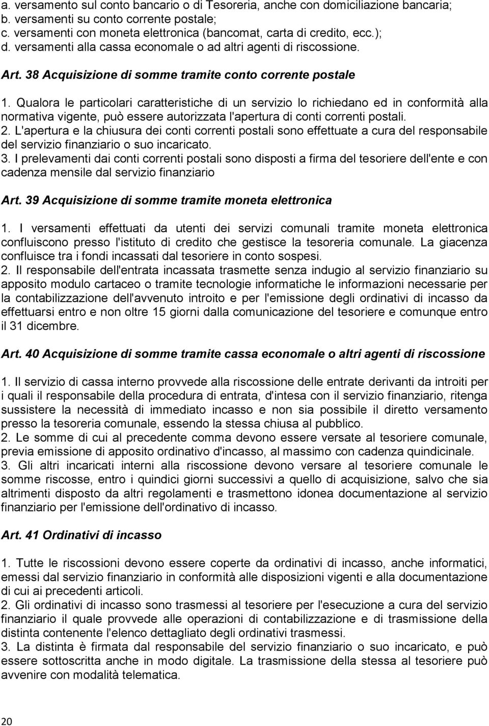 Qualora le particolari caratteristiche di un servizio lo richiedano ed in conformità alla normativa vigente, può essere autorizzata l'apertura di conti correnti postali. 2.