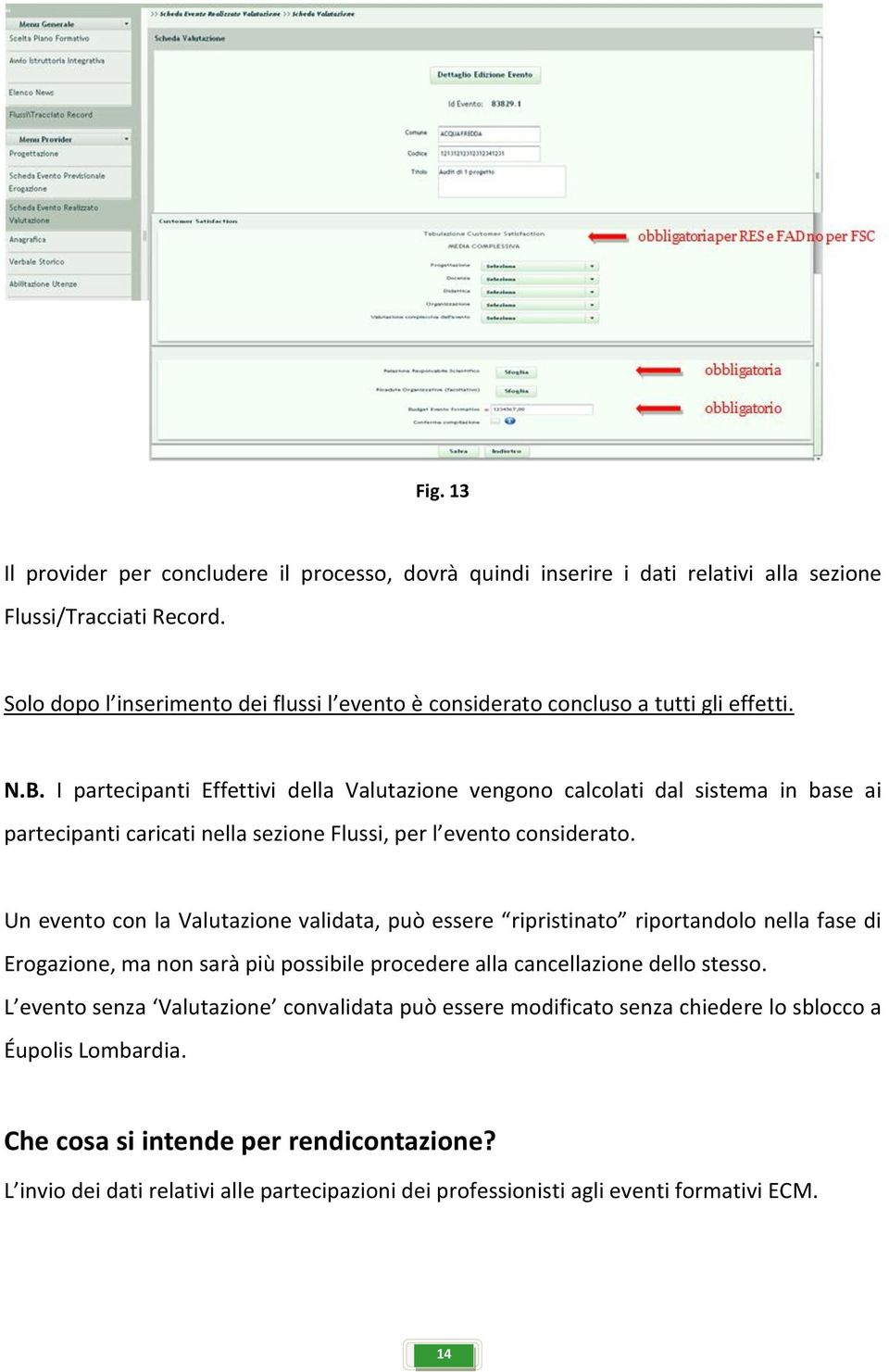 I partecipanti Effettivi della Valutazione vengono calcolati dal sistema in base ai partecipanti caricati nella sezione Flussi, per l evento considerato.