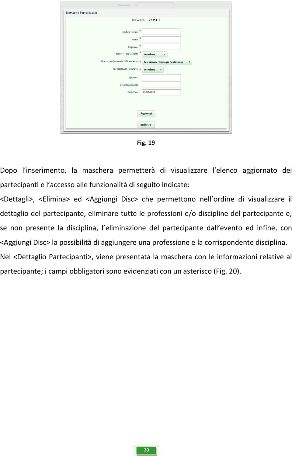 non presente la disciplina, l eliminazione del partecipante dall evento ed infine, con <Aggiungi Disc> la possibilità di aggiungere una professione e la corrispondente