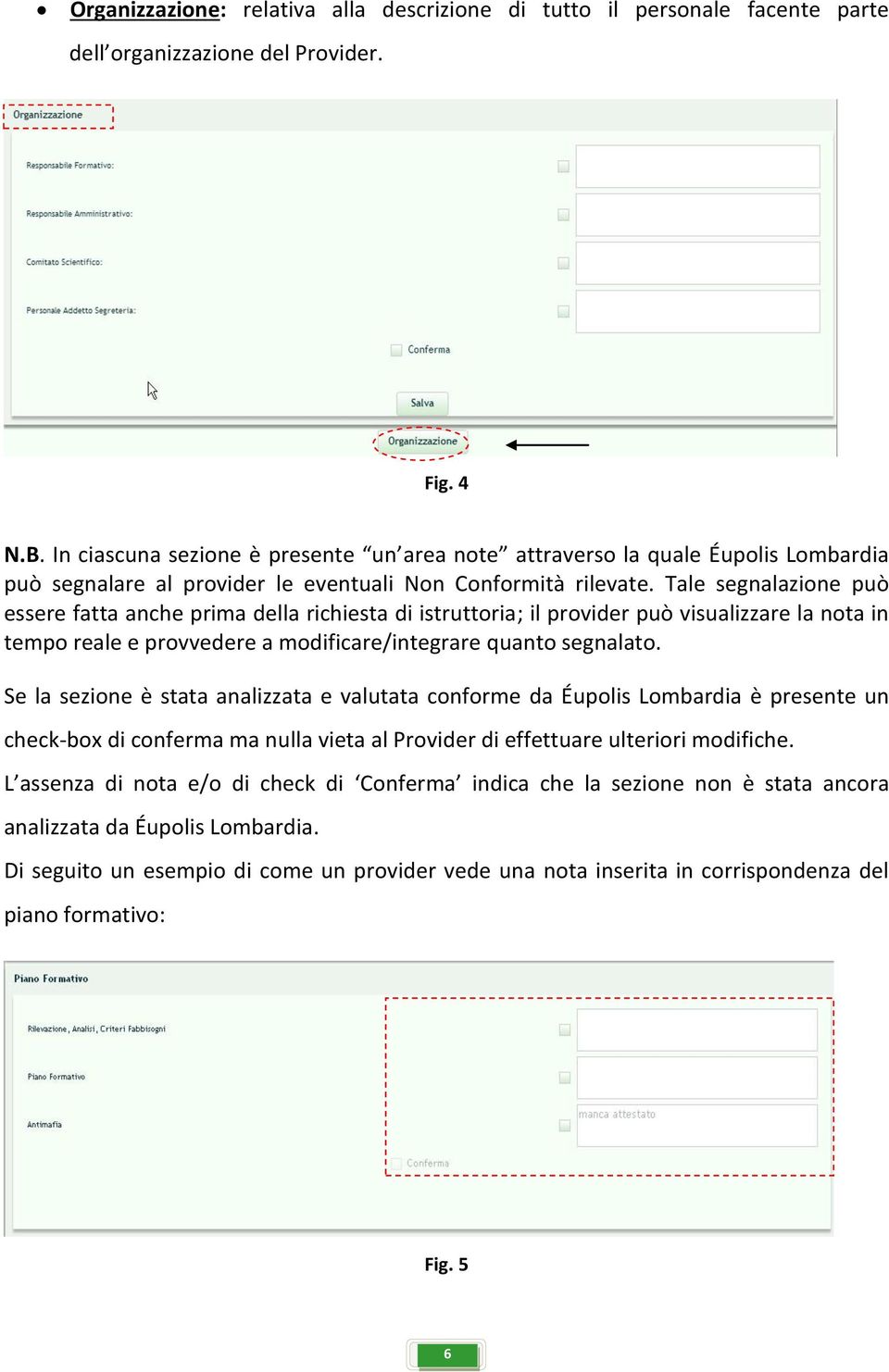 Tale segnalazione può essere fatta anche prima della richiesta di istruttoria; il provider può visualizzare la nota in tempo reale e provvedere a modificare/integrare quanto segnalato.