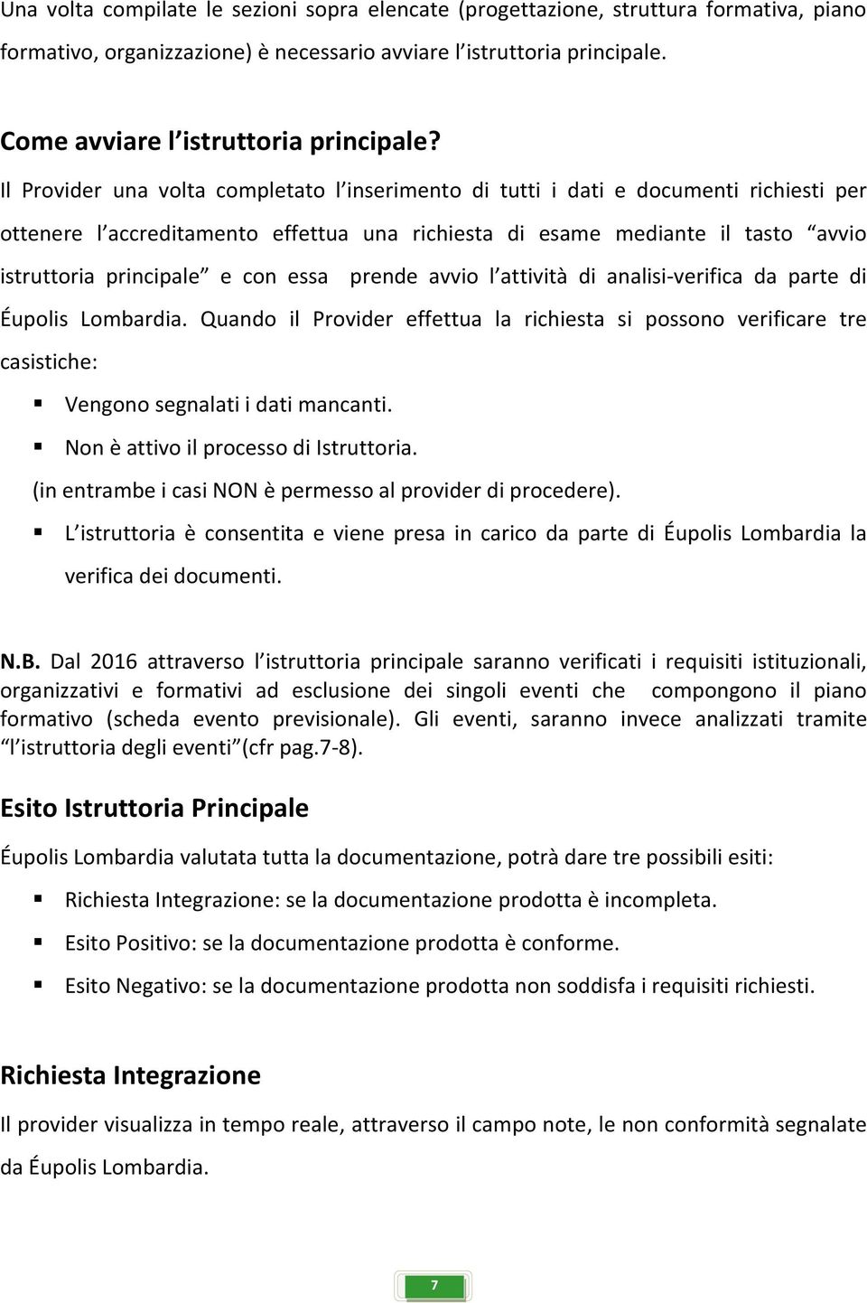 Il Provider una volta completato l inserimento di tutti i dati e documenti richiesti per ottenere l accreditamento effettua una richiesta di esame mediante il tasto avvio istruttoria principale e con