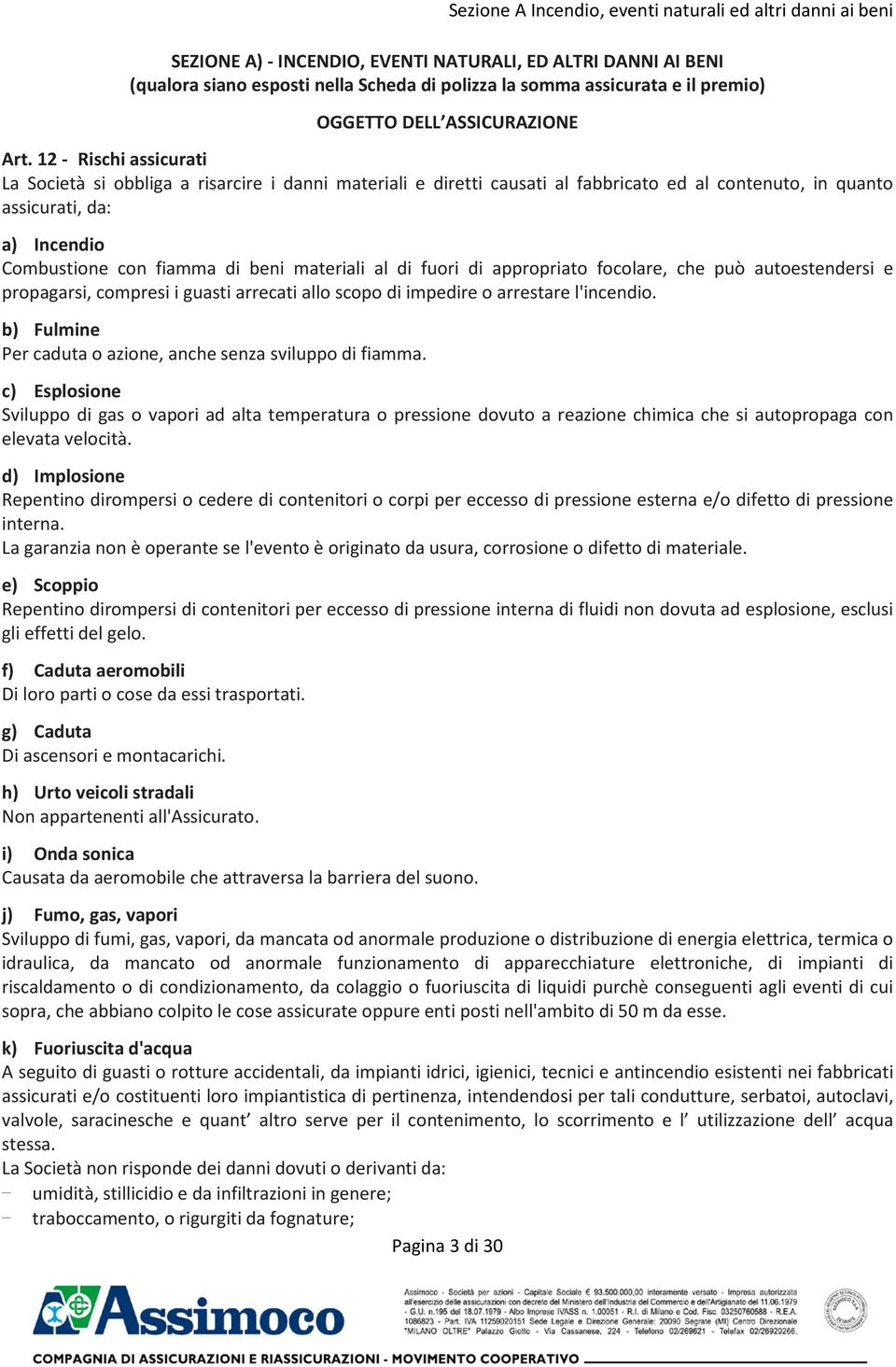 12 - Rischi assicurati La Società si obbliga a risarcire i danni materiali e diretti causati al fabbricato ed al contenuto, in quanto assicurati, da: a) Incendio Combustione con fiamma di beni