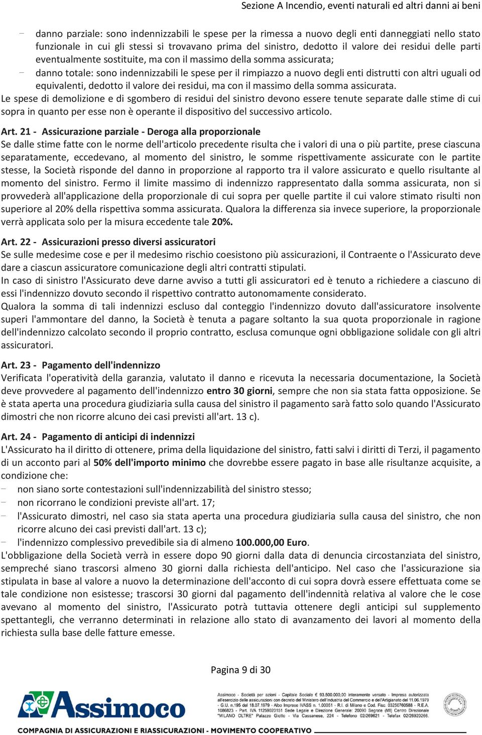 rimpiazzo a nuovo degli enti distrutti con altri uguali od equivalenti, dedotto il valore dei residui, ma con il massimo della somma assicurata.