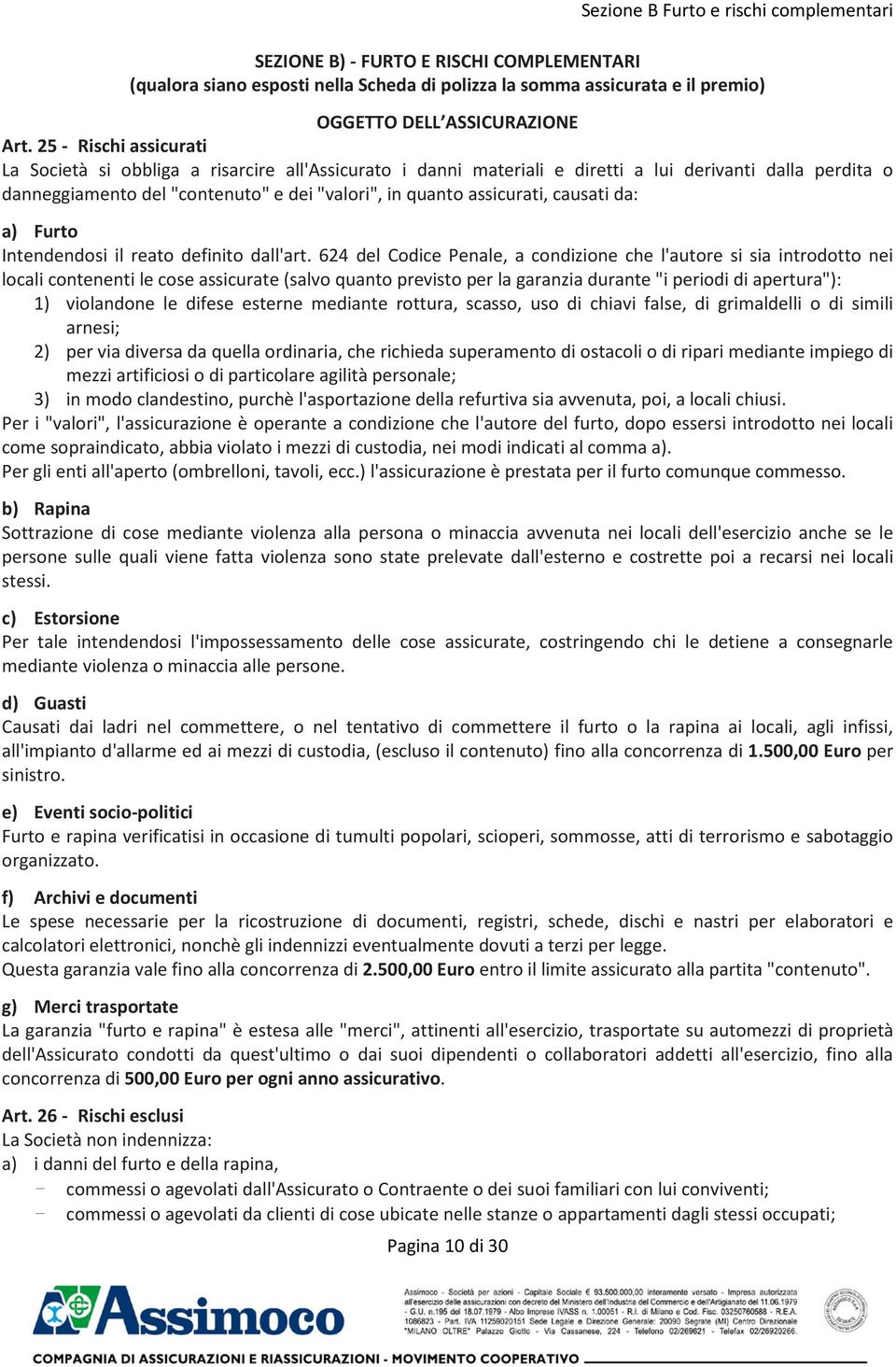 25 - Rischi assicurati La Società si obbliga a risarcire all'assicurato i danni materiali e diretti a lui derivanti dalla perdita o danneggiamento del "contenuto" e dei "valori", in quanto