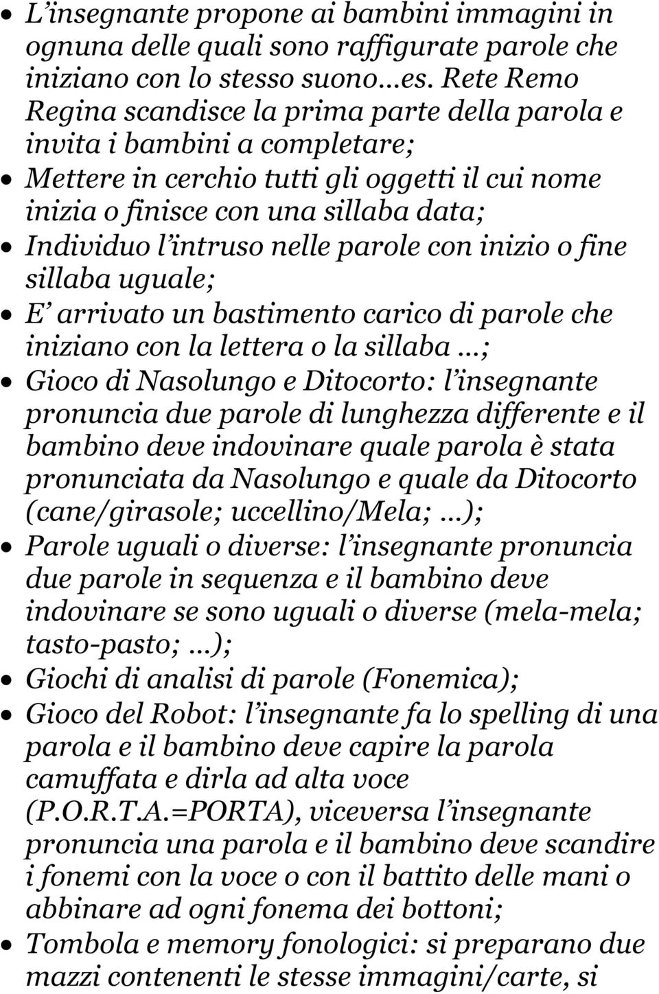 nelle parole con inizio o fine sillaba uguale; E arrivato un bastimento carico di parole che iniziano con la lettera o la sillaba ; Gioco di Nasolungo e Ditocorto: l insegnante pronuncia due parole