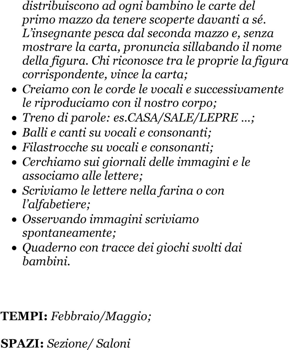 Chi riconosce tra le proprie la figura corrispondente, vince la carta; Creiamo con le corde le vocali e successivamente le riproduciamo con il nostro corpo; Treno di parole: es.