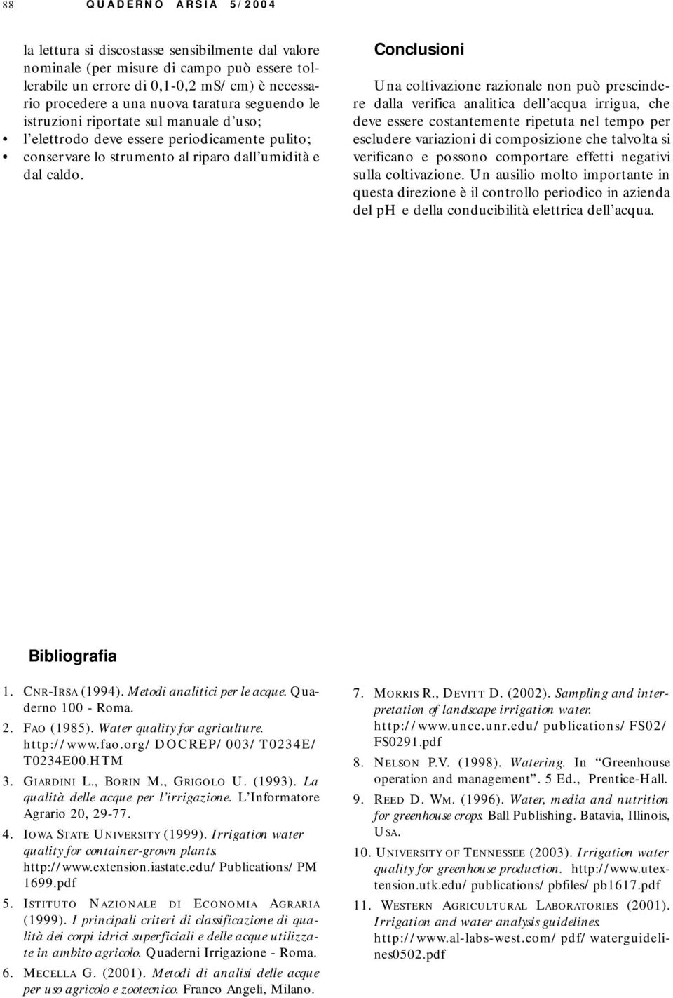 Conclusioni Una coltivazione razionale non può prescindere dalla verifica analitica dell acqua irrigua, che deve essere costantemente ripetuta nel tempo per escludere variazioni di composizione che