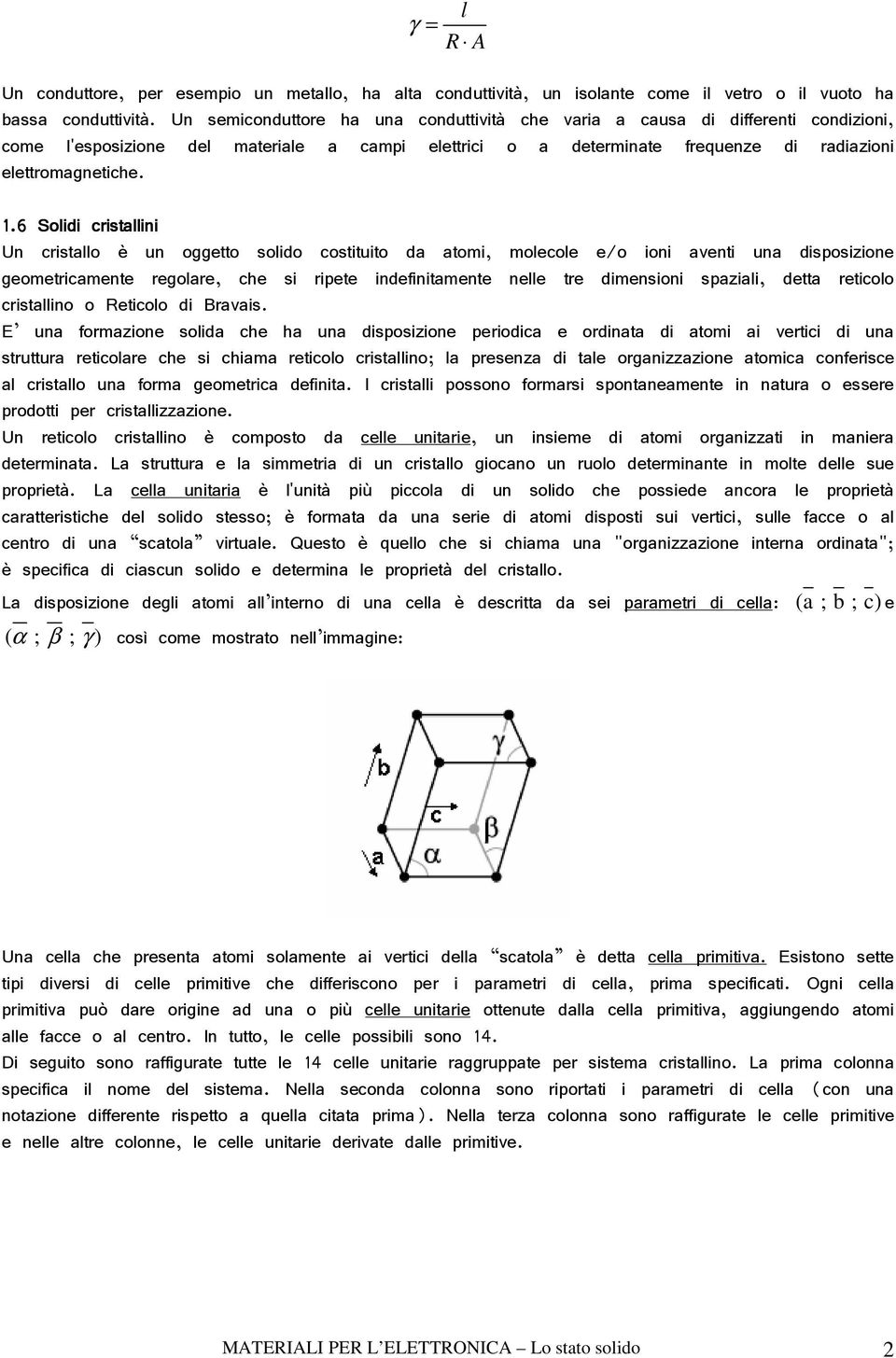 6 Solidi cristallini Un cristallo è un oggetto solido costituito da atomi, molecole e/o ioni aventi una disposizione geometricamente regolare, che si ripete indefinitamente nelle tre dimensioni