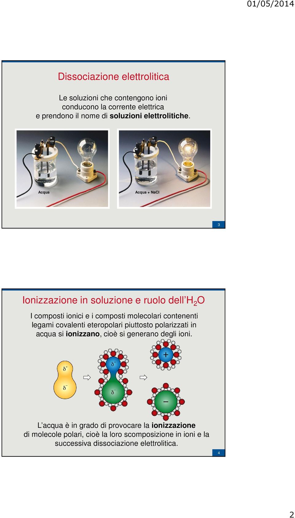 Acqua Acqua + NaCl 3 Ionizzazione in soluzione e ruolo dell H 2 O I composti ionici e i composti molecolari contenenti legami