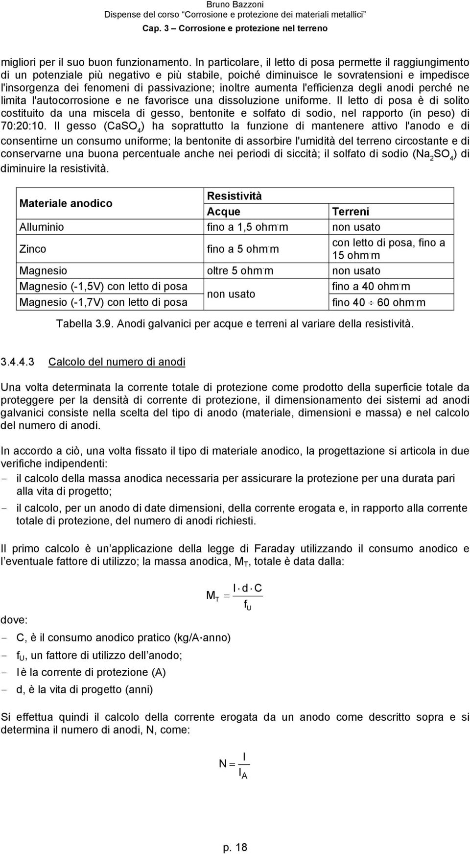 inoltre aumenta l'efficienza degli anodi perché ne limita l'autocorrosione e ne favorisce una dissoluzione uniforme.