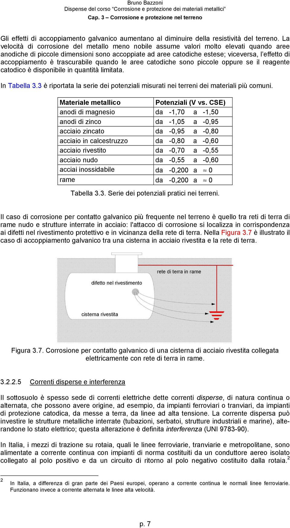 accoppiamento è trascurabile quando le aree catodiche sono piccole oppure se il reagente catodico è disponibile in quantità limitata. In Tabella 3.