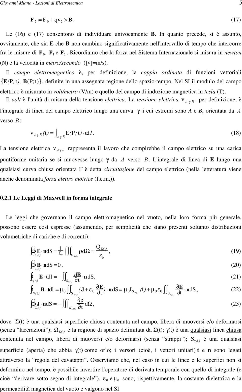 Ricordiamo che la forza nel Sistema Internazionale si misura in newton (N) e la velocità in metro/secondo ([v]=m/s).