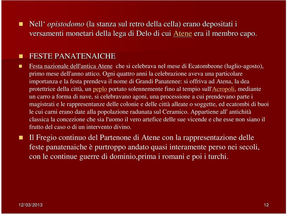 Ogni quattro anni la celebrazione aveva una particolare importanza e la festa prendeva il nome di Grandi Panatenee: si offriva ad Atena, la dea protettrice della città, un peplo portato solennemente