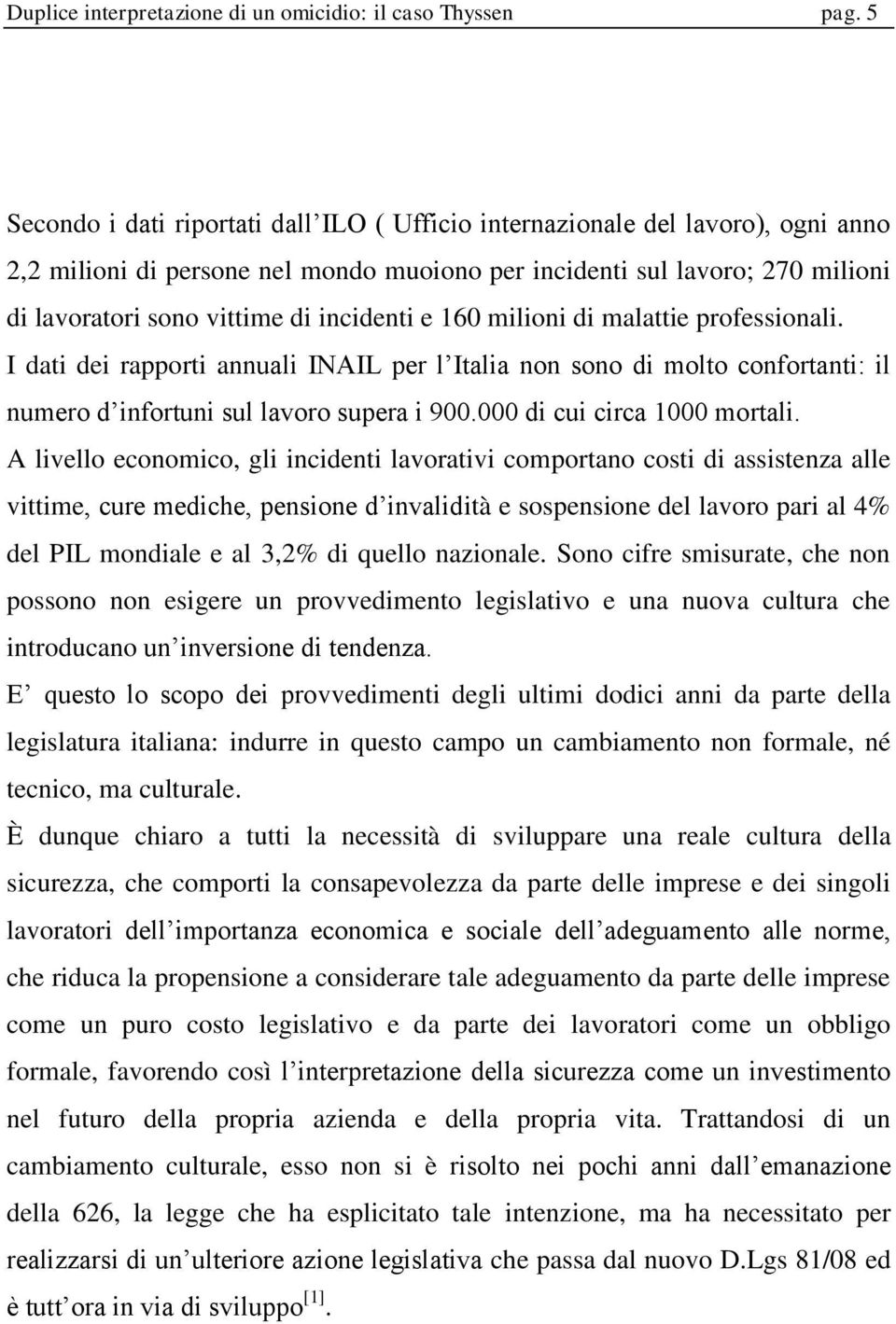 incidenti e 160 milioni di malattie professionali. I dati dei rapporti annuali INAIL per l Italia non sono di molto confortanti: il numero d infortuni sul lavoro supera i 900.