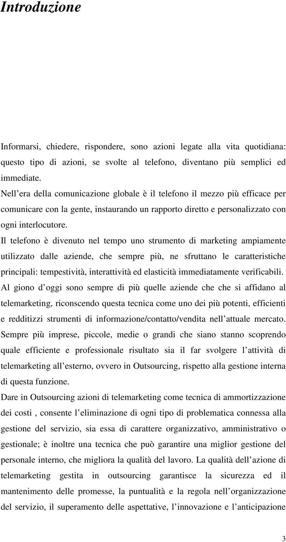 Il telefono è divenuto nel tempo uno strumento di marketing ampiamente utilizzato dalle aziende, che sempre più, ne sfruttano le caratteristiche principali: tempestività, interattività ed elasticità