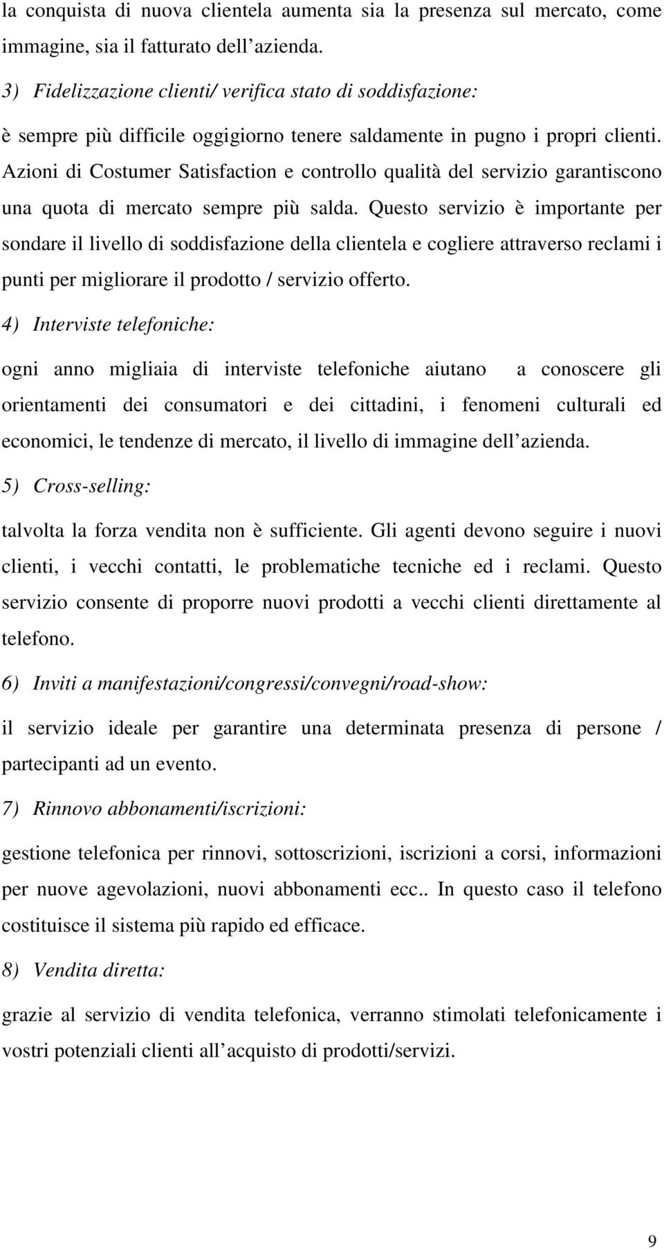 Azioni di Costumer Satisfaction e controllo qualità del servizio garantiscono una quota di mercato sempre più salda.