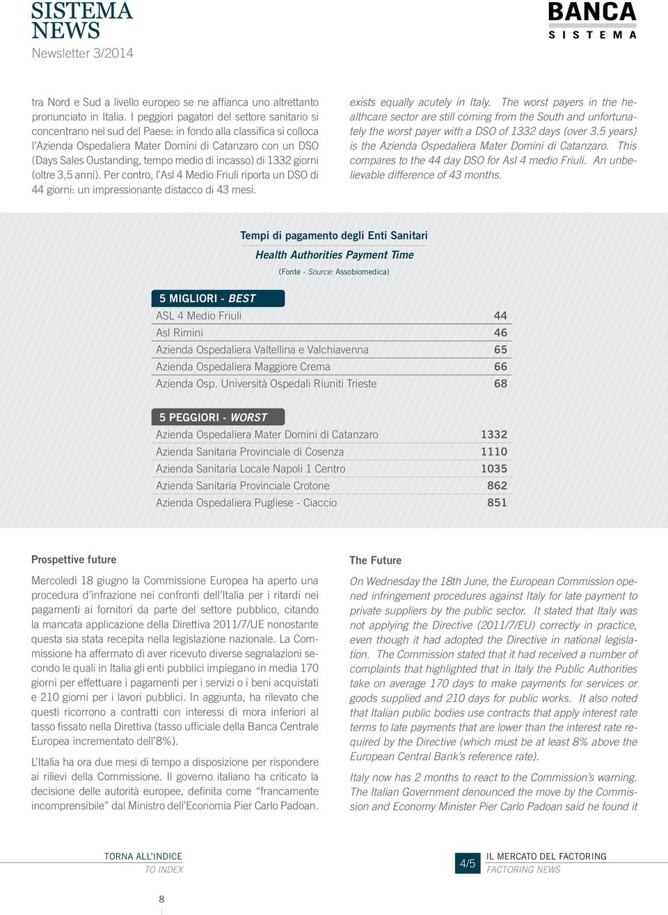 tempo medio di incasso) di 1332 giorni (oltre 3,5 anni). Per contro, l Asl 4 Medio Friuli riporta un DSO di 44 giorni: un impressionante distacco di 43 mesi. exists equally acutely in Italy.