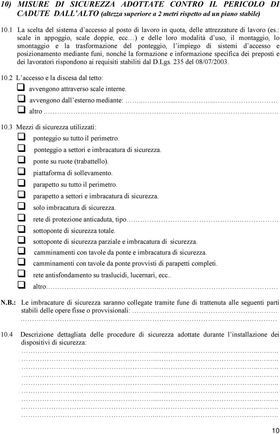 : scale in appoggio, scale doppie, ecc ) e delle loro modalità d uso, il montaggio, lo smontaggio e la trasformazione del ponteggio, l impiego di sistemi d accesso e posizionamento mediante funi,