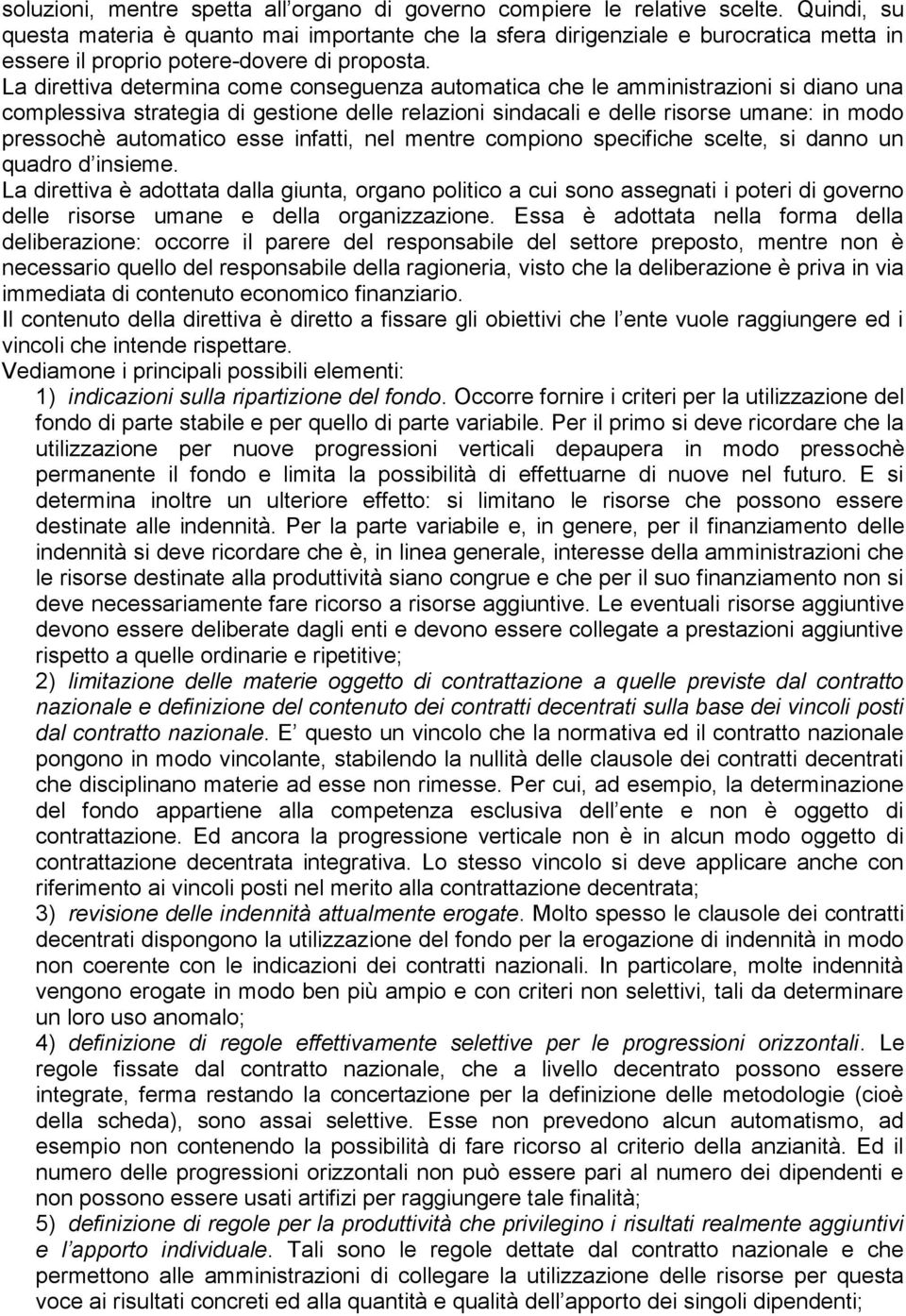 La direttiva determina come conseguenza automatica che le amministrazioni si diano una complessiva strategia di gestione delle relazioni sindacali e delle risorse umane: in modo pressochè automatico