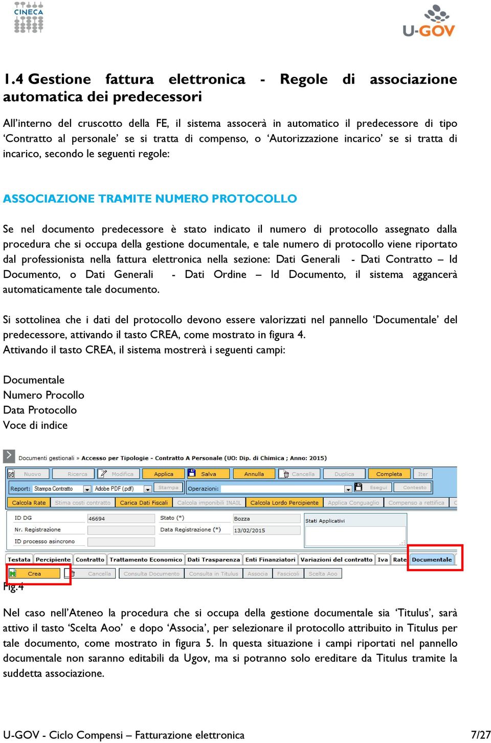 indicato il numero di protocollo assegnato dalla procedura che si occupa della gestione documentale, e tale numero di protocollo viene riportato dal professionista nella fattura elettronica nella