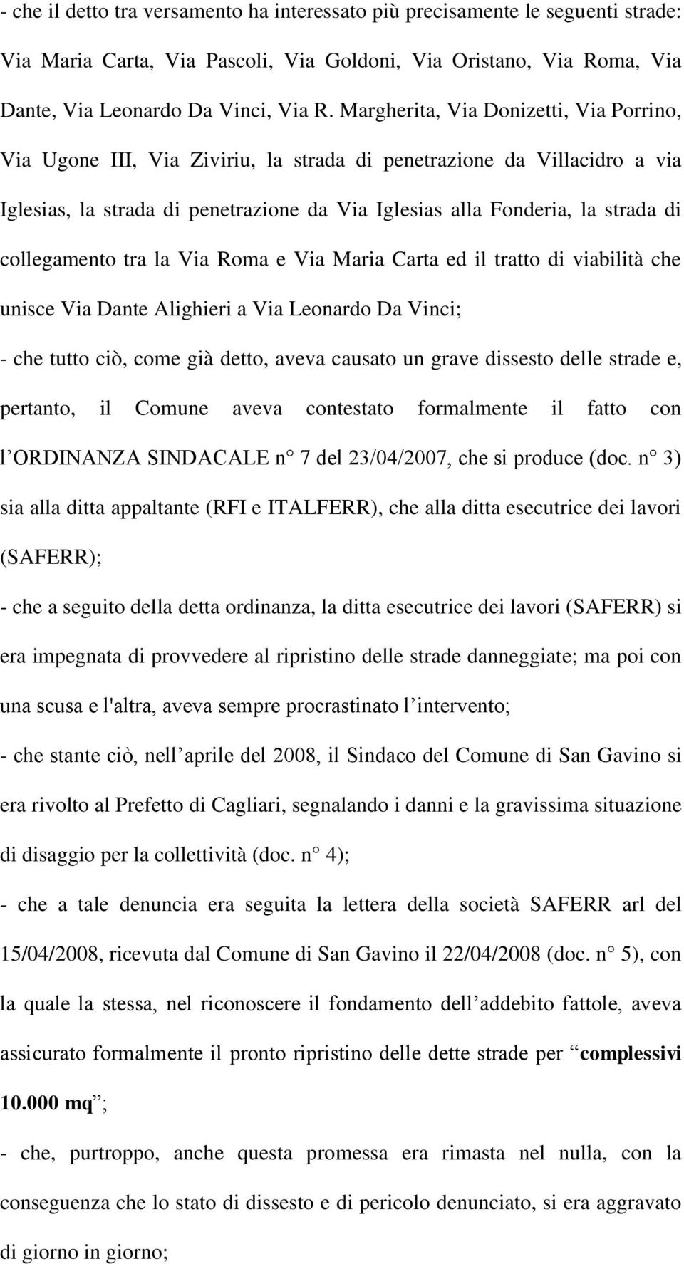 collegamento tra la Via Roma e Via Maria Carta ed il tratto di viabilità che unisce Via Dante Alighieri a Via Leonardo Da Vinci; - che tutto ciò, come già detto, aveva causato un grave dissesto delle