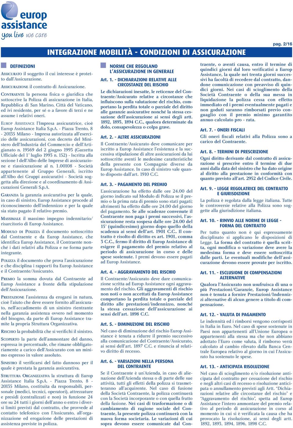 i relativi oneri. EUROP ASSISTANCE l Impresa assicuratrice, cioè Europ Assistance Italia S.p.A. - Piazza Trento, 8-20135 Milano - Impresa autorizzata all'esercizio delle assicurazioni, con decreto del Ministero dell'industria del Commercio e dell'artigianato n.