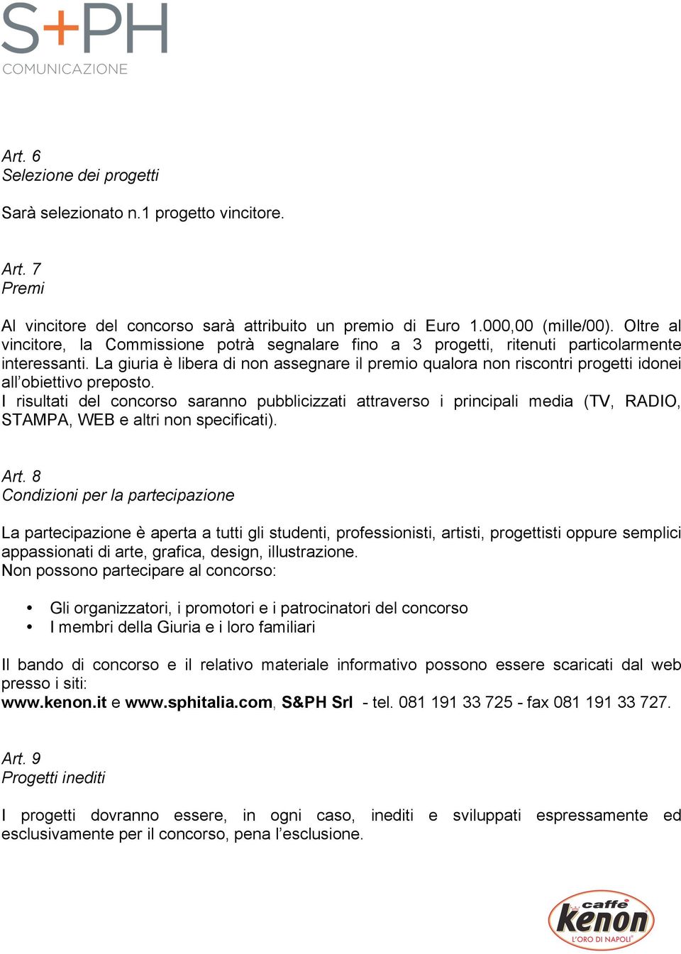 La giuria è libera di non assegnare il premio qualora non riscontri progetti idonei all obiettivo preposto.