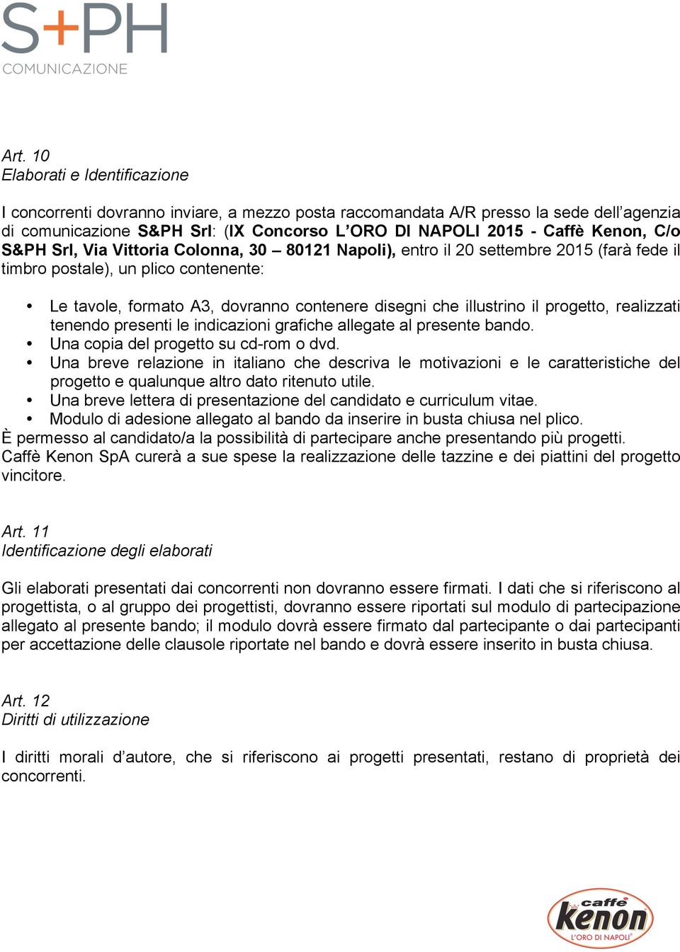 illustrino il progetto, realizzati tenendo presenti le indicazioni grafiche allegate al presente bando. Una copia del progetto su cd-rom o dvd.