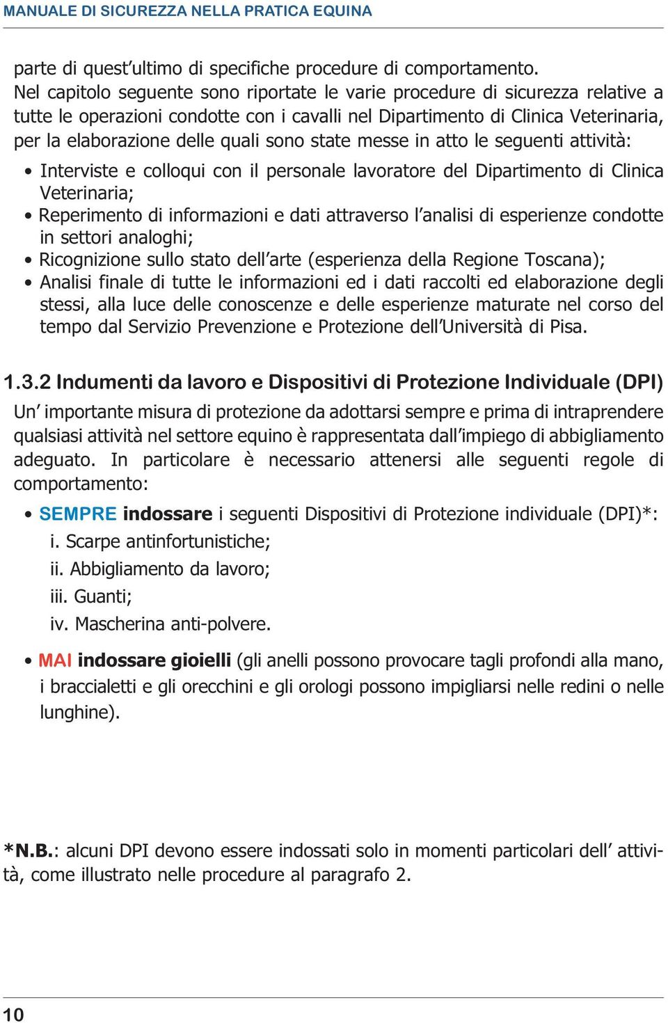 sono state messe in atto le seguenti attività: Interviste e colloqui con il personale lavoratore del Dipartimento di Clinica Veterinaria; Reperimento di informazioni e dati attraverso l analisi di