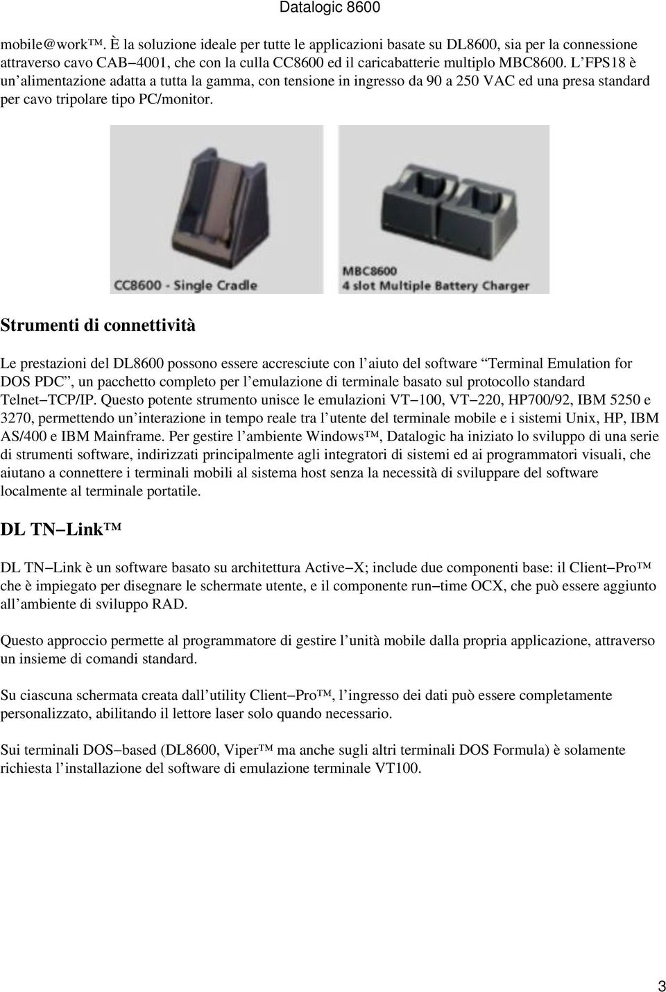 Strumenti di connettività Le prestazioni del DL8600 possono essere accresciute con l aiuto del software Terminal Emulation for DOS PDC, un pacchetto completo per l emulazione di terminale basato sul