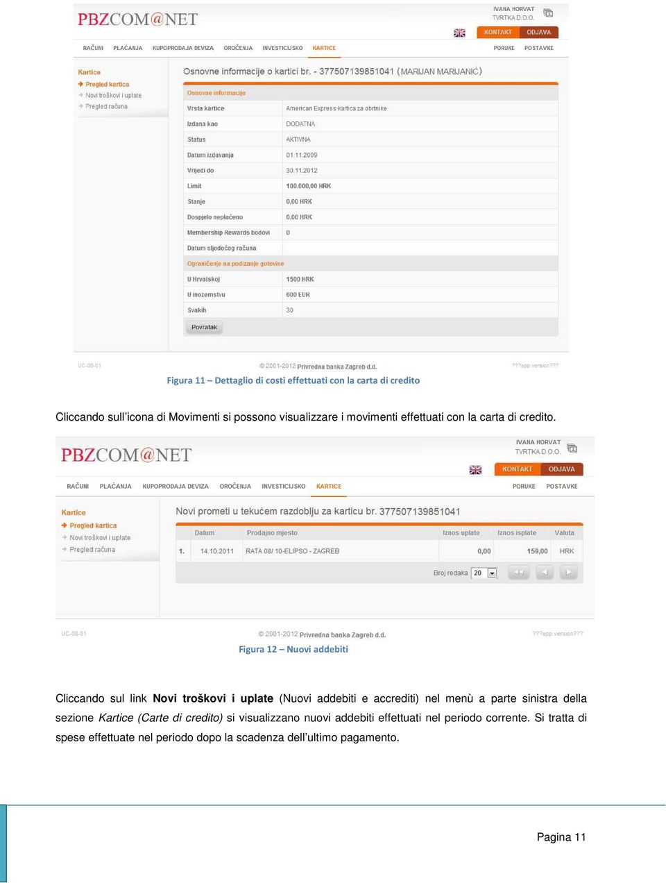 Figura 12 Nuovi addebiti Cliccando sul link Novi troškovi i uplate (Nuovi addebiti e accrediti) nel menù a parte sinistra