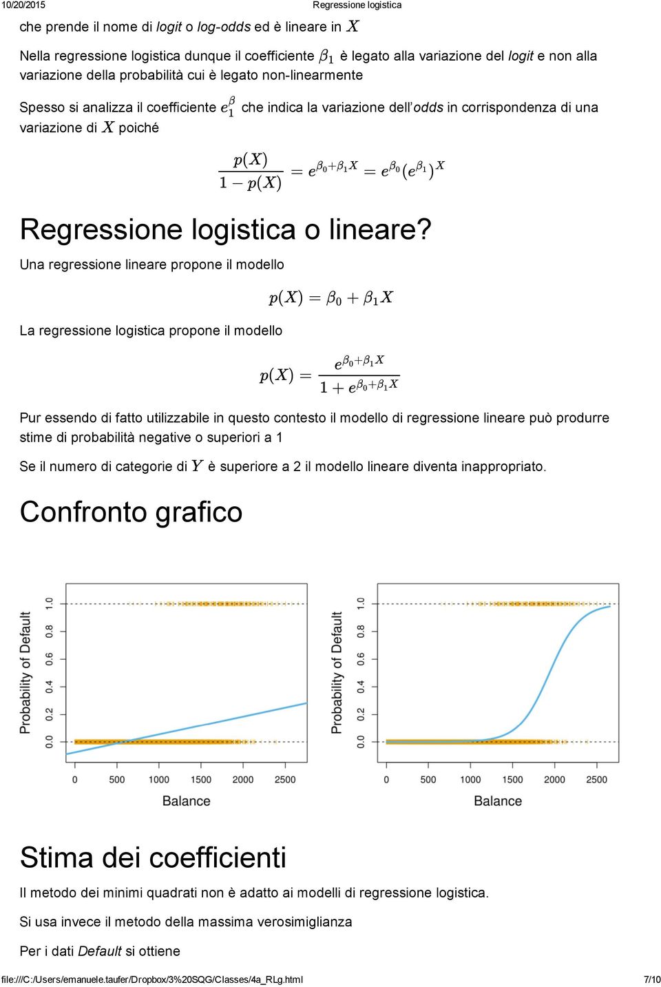 Una regressione lineare propone il modello La regressione logistica propone il modello = e + X = ( β 0 β 1 e β 0 e β 1 ) X p(x) = + X β 0 β 1 p(x) = e β 0 + β 1 X 1 + e β 0 + β 1 X Pur essendo di