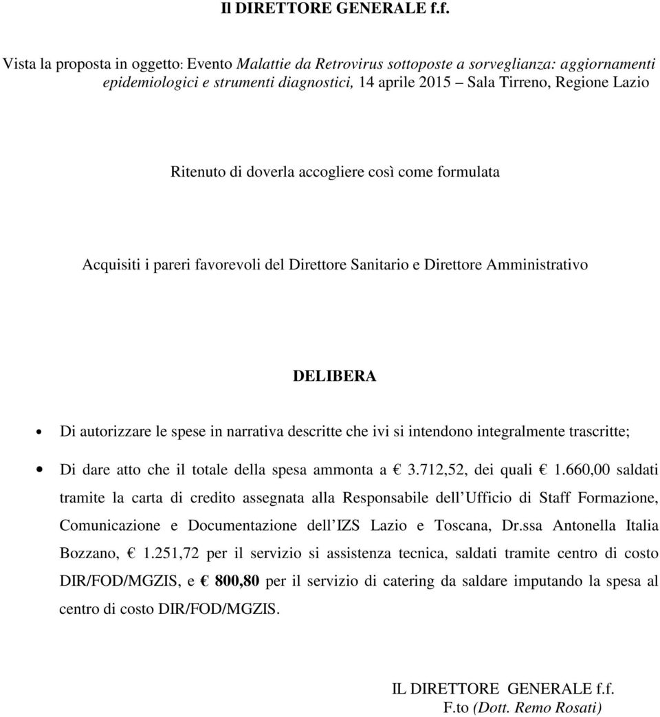 doverla accogliere così come formulata Acquisiti i pareri favorevoli del Direttore Sanitario e Direttore Amministrativo DELIBERA Di autorizzare le spese in narrativa descritte che ivi si intendono