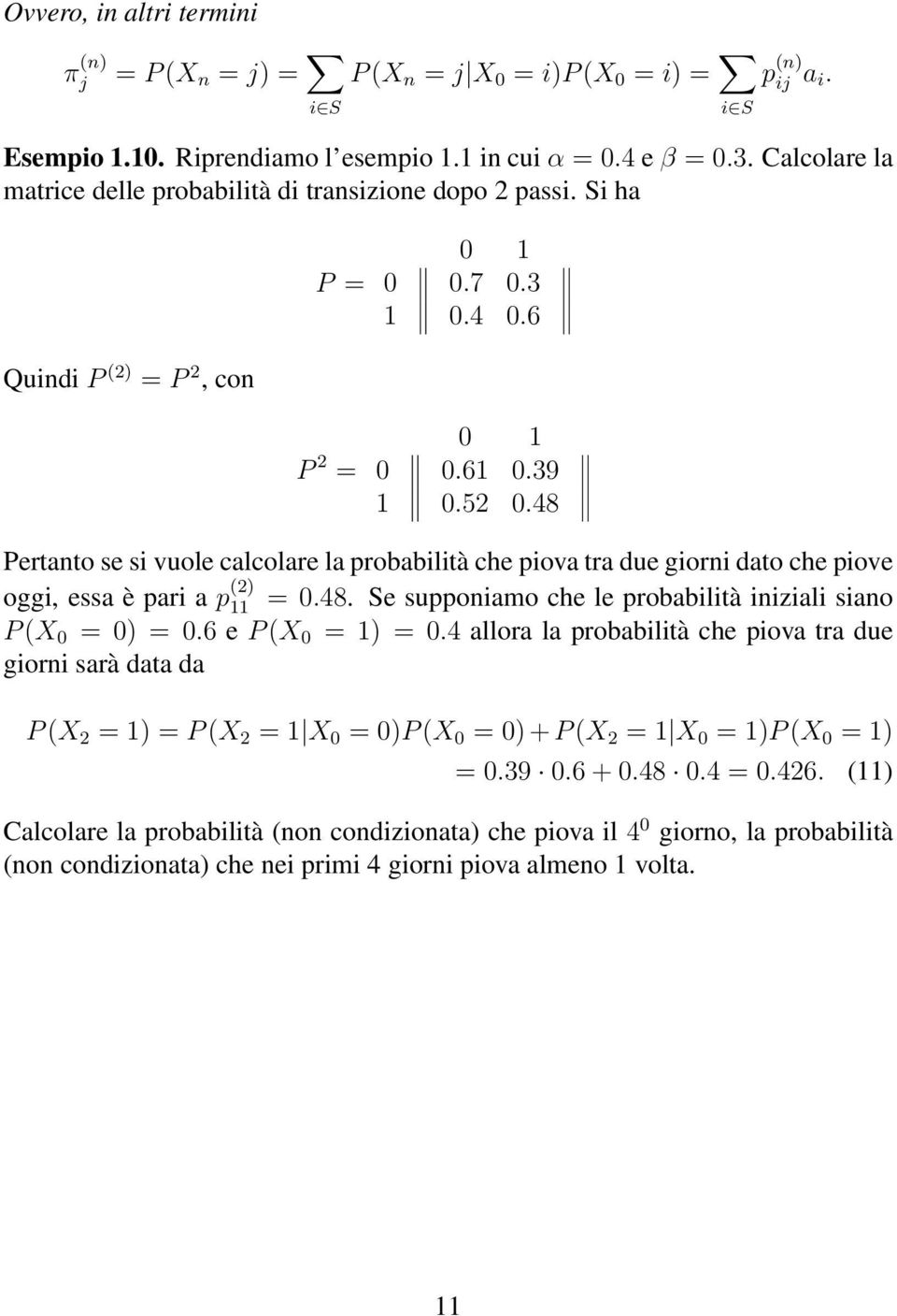 che piove oggi, essa è pari a p (2) 11 = 048 Se supponiamo che le probabilità iniziali siano P (X 0 = 0) = 06 e P (X 0 = 1) = 04 allora la probabilità che piova tra due giorni sarà data da P (X 2 =