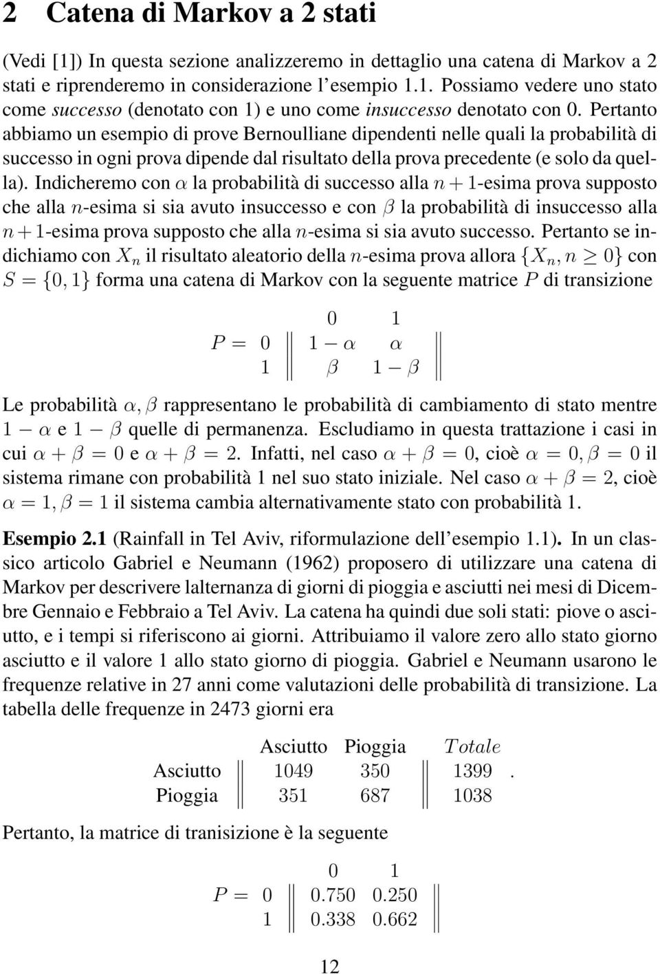 della prova precedente (e solo da quella) Indicheremo con α la probabilità di successo alla n + 1-esima prova supposto che alla n-esima si sia avuto insuccesso e con β la probabilità di insuccesso