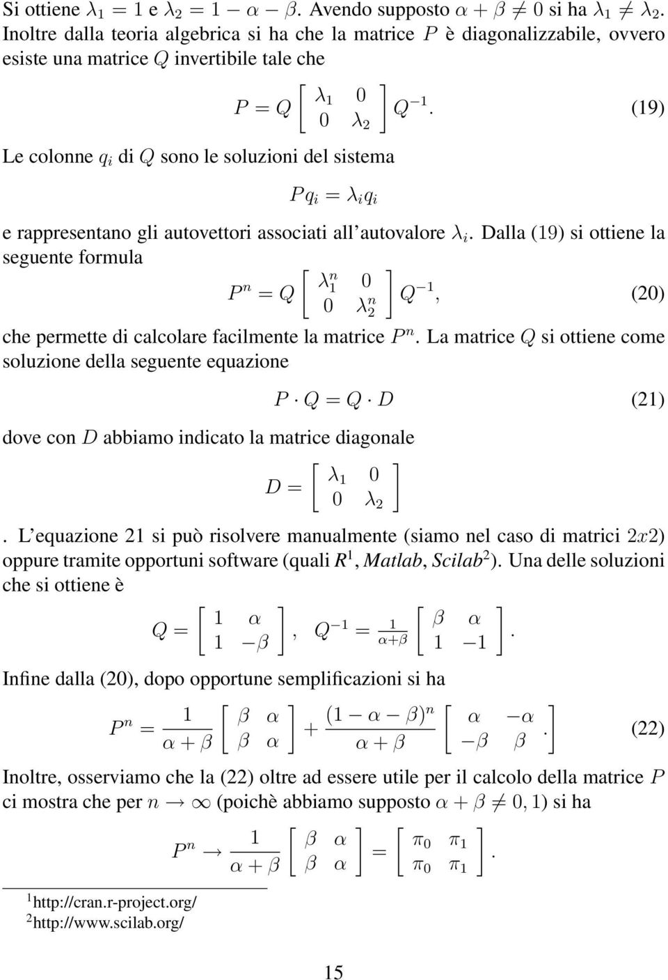 λ P n n = Q 1 0 0 λ n Q 1, (20) 2 che permette di calcolare facilmente la matrice P n La matrice Q si ottiene come soluzione della seguente equazione dove con D abbiamo indicato la matrice diagonale