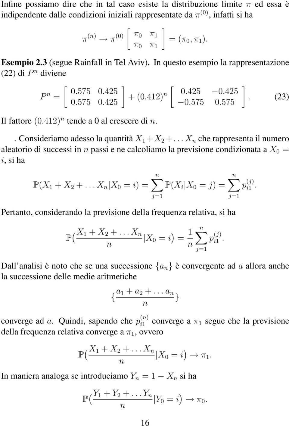 al crescere di n Consideriamo adesso la quantità X 1 +X 2 + X n che rappresenta il numero aleatorio di successi in n passi e ne calcoliamo la previsione condizionata a X 0 = i, si ha P(X 1 + X 2 + X