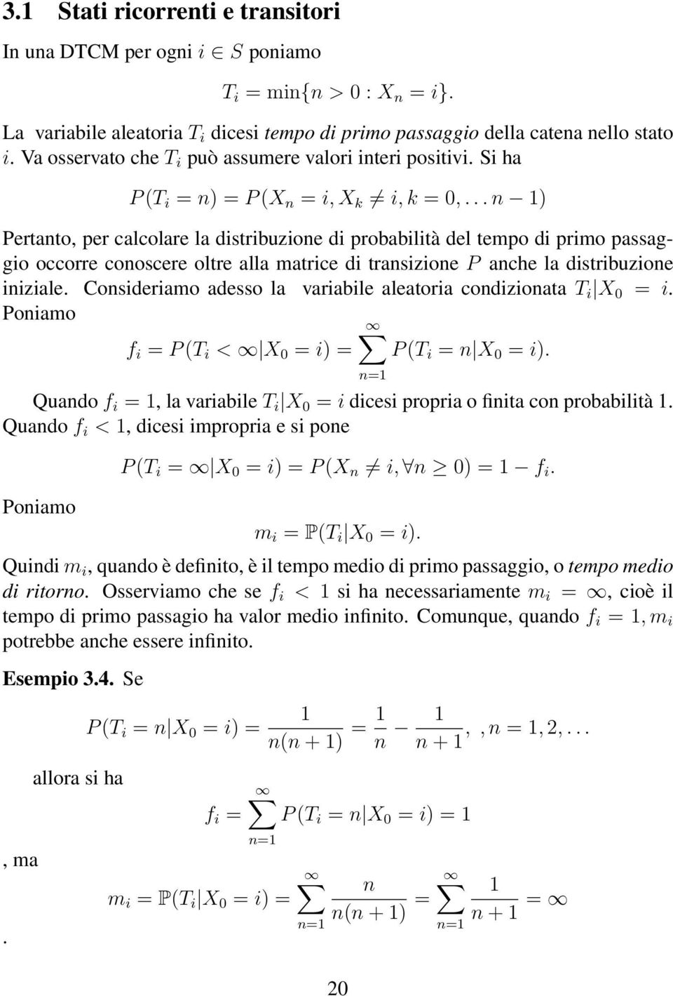 alla matrice di transizione P anche la distribuzione iniziale Consideriamo adesso la variabile aleatoria condizionata T i X 0 = i Poniamo f i = P (T i < X 0 = i) = P (T i = n X 0 = i) Quando f i = 1,