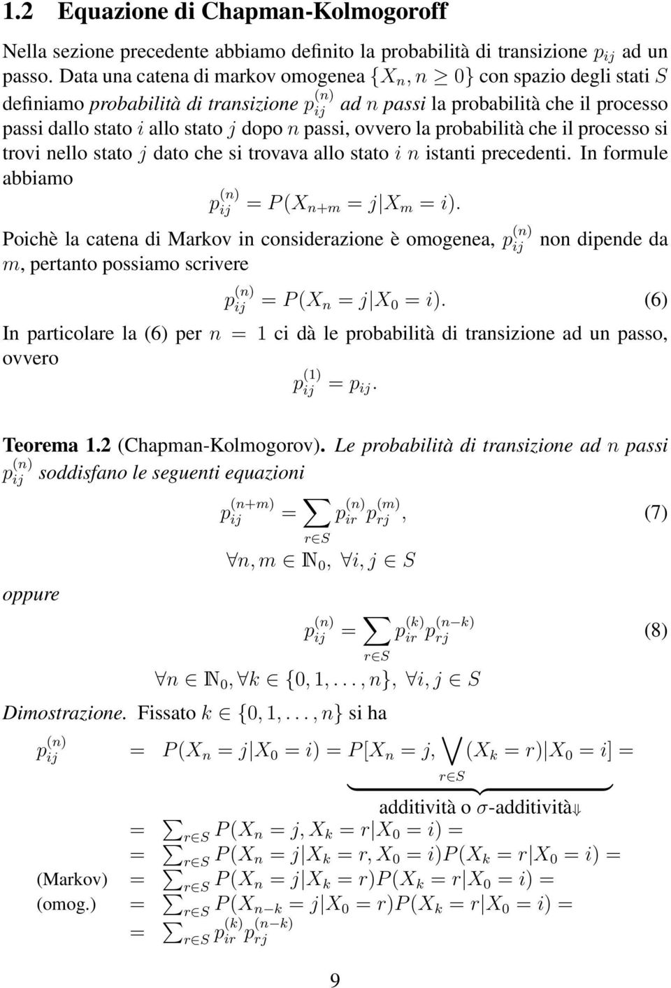 dato che si trovava allo stato i n istanti precedenti In formule abbiamo = P (X n+m = j X m = i) p (n) ij Poichè la catena di Markov in considerazione è omogenea, p (n) ij m, pertanto possiamo