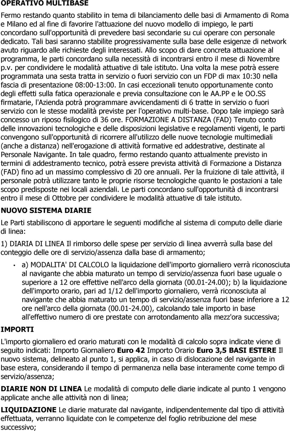 Tali basi saranno stabilite progressivamente sulla base delle esigenze di network avuto riguardo alle richieste degli interessati.