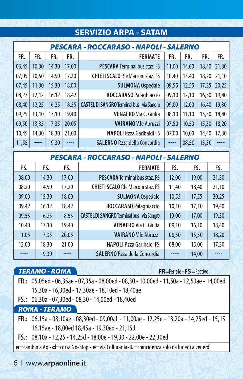 FS 10,40 13,40 18,20 21,10 07,45 11,30 15,30 18,00 SULMONA Ospedale 09,55 12,55 17,35 20,25 08,27 12,12 16,12 18,42 ROCCARASO Palaghiaccio 09,10 12,10 16,50 19,40 08,40 12,25 16,25 18,55 CASTEL DI